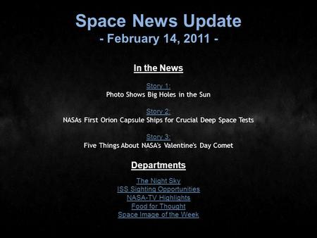 Space News Update - February 14, 2011 - In the News Story 1: Story 1: Photo Shows Big Holes in the Sun Story 2: Story 2: NASAs First Orion Capsule Ships.