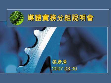 媒體實務分組說明會 張彥清 2007.03.30. 壹、執行構想 資訊工程中心虛擬攝影棚企劃組後製中心 同一位指導老師同一位指導老師 MOL 前製 1. 組織 (2) 2. 電視 (2) 3. 科技 (2) 4. 出版、報業 5. 廣播、 公關、廣告 後製 1. 文字專長 2. 聲音專長 3. 影像專長.