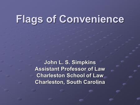 Flags of Convenience John L. S. Simpkins Assistant Professor of Law