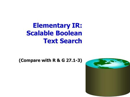 Elementary IR: Scalable Boolean Text Search (Compare with R & G 27.1-3)