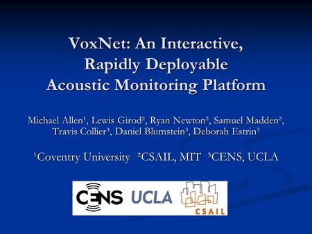 VoxNet: An Interactive, Rapidly Deployable Acoustic Monitoring Platform Michael Allen¹, Lewis Girod², Ryan Newton², Samuel Madden², Travis Collier³, Daniel.