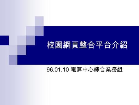 校園網頁整合平台介紹 96.01.10 電算中心綜合業務組. 大綱 設計理念 功能介紹 實做 FAQ 特殊案例 Q&A.