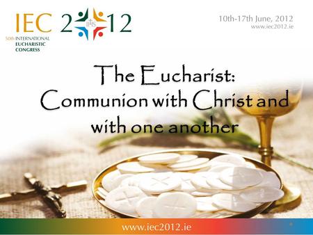 The Eucharist: Communion with Christ and with one another.