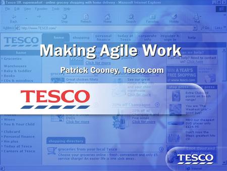 Making Agile Work Patrick Cooney, Tesco.com. Agenda Agile at Tesco.com Agile at Tesco.com Overview of Tesco.com Adopting XP Agile pitfalls Agile pitfalls.