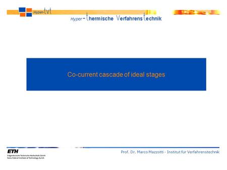 Co-current cascade of ideal stages Prof. Dr. Marco Mazzotti - Institut für Verfahrenstechnik.