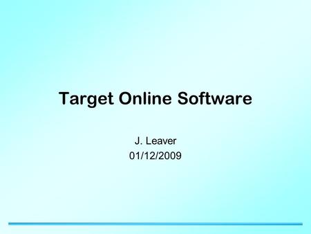 Target Online Software J. Leaver 01/12/2009. 25/06/2015Imperial College 2 Target Controller Software Software for Stage 1 upgrade nearing completion –Hardware.