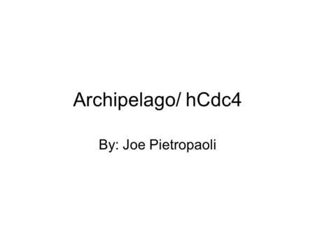 Archipelago/ hCdc4 By: Joe Pietropaoli. Review: Ubiquitylation E1 – ubiquitin-activating enzyme E2 – ubiquitin-conjugating enzyme E3 – ubiquitin-protein.