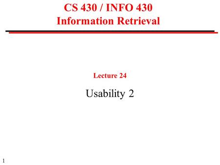 1 CS 430 / INFO 430 Information Retrieval Lecture 24 Usability 2.