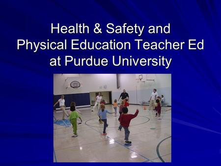 Health & Safety and Physical Education Teacher Ed at Purdue University.