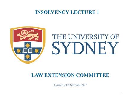 1 INSOLVENCY LECTURE 1 LAW EXTENSION COMMITTEE Lasr revised: 9 November 2010.