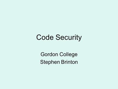 Code Security Gordon College Stephen Brinton. Virtual Machine Security Building a fence around your code –JVM – Java Virtual Machine Originally developed.