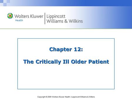 Copyright © 2009 Wolters Kluwer Health | Lippincott Williams & Wilkins Chapter 12: The Critically Ill Older Patient.