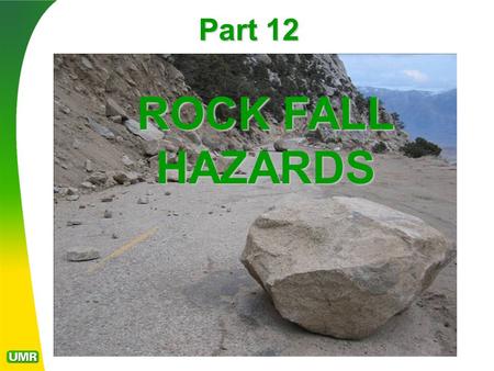 ROCK FALL HAZARDS Part 12. Rockfalls Rockfalls are a common problem along highways in mountainous terrainRockfalls are a common problem along highways.