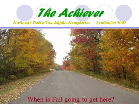 The Achiever The Achiever National Delta Tau Alpha Newsletter September 2007 When is Fall going to get here?