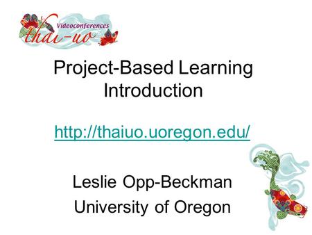 Project-Based Learning Introduction  Leslie Opp-Beckman University of Oregon.