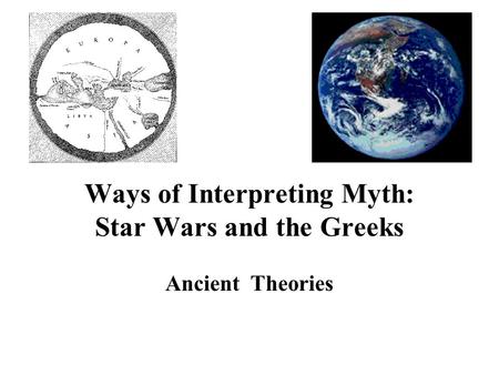 Ways of Interpreting Myth: Star Wars and the Greeks Ancient Theories.