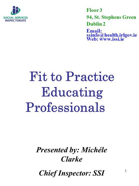 1 Floor 3 94, St. Stephens Green Dublin 2   Web:  Fit to Practice Educating Professionals Presented by: Michéle.