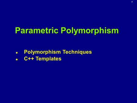 1 Parametric Polymorphism  Polymorphism Techniques  C++ Templates.