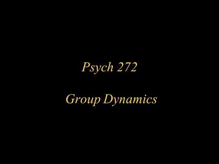 Psych 272 Group Dynamics I. Introduction A. Two thirds of our waking day is spent in groups. B. Definition of a Group: Two or more people where some.