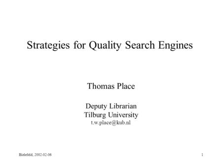 Bielefeld, 2002-02-061 Strategies for Quality Search Engines Thomas Place Deputy Librarian Tilburg University