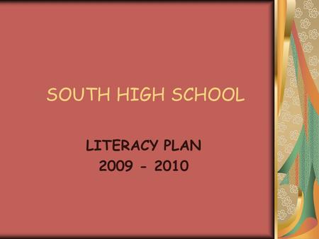 SOUTH HIGH SCHOOL LITERACY PLAN 2009 - 2010. SOUTH HIGH SCHOOL  FOCUSES ON SCHOOL-WIDE WRITING AND READING  OUR PLAN IS BASED ON HIGH- STAKES TEST-TAKING.