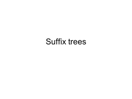 Suffix trees. Trie A tree representing a set of strings. a c b c e e f d b f e g { aeef ad bbfe bbfg c }