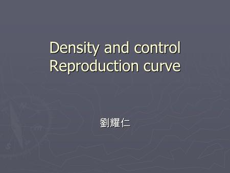 Density and control Reproduction curve 劉耀仁. Density ：濃度、密度 ► 1 號區是 High-Density 區、 2 號是 Middle-density 區、 3 號區是 Low- Density 區。 ► 計算反射率（ R ）或透射率（ T ）