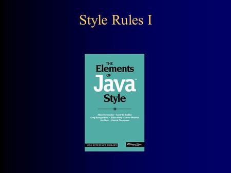 Style Rules I. Style is important Everyone agrees that good style is important –Everyone agrees on most of the essentials –But some people have “religious.