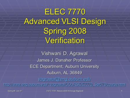 Spring 08, Jan 22.. ELEC 7770: Advanced VLSI Design (Agrawal) 1 ELEC 7770 Advanced VLSI Design Spring 2008 Verification Vishwani D. Agrawal James J. Danaher.