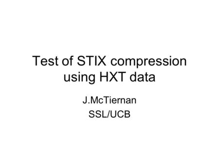 Test of STIX compression using HXT data J.McTiernan SSL/UCB.