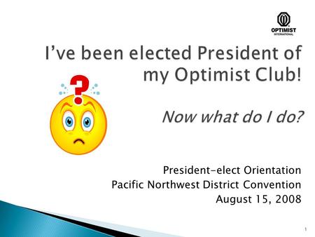 President-elect Orientation Pacific Northwest District Convention August 15, 2008 1.