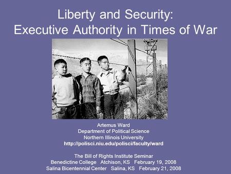 Liberty and Security: Executive Authority in Times of War Artemus Ward Department of Political Science Northern Illinois University