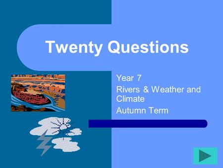 Twenty Questions Year 7 Rivers & Weather and Climate Autumn Term.