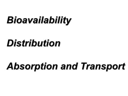 BioavailabilityDistribution Absorption and Transport.