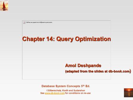 Database System Concepts 5 th Ed. ©Silberschatz, Korth and Sudarshan See www.db-book.com for conditions on re-usewww.db-book.com Chapter 14: Query Optimization.