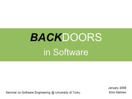 BACKDOORS in Software Seminar on Software University of Turku January 2008 Eino Malinen.