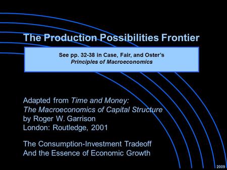 The Production Possibilities Frontier The Consumption-Investment Tradeoff And the Essence of Economic Growth 2009 Adapted from Time and Money: The Macroeconomics.