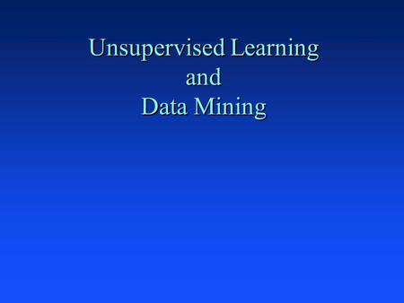 Unsupervised Learning and Data Mining