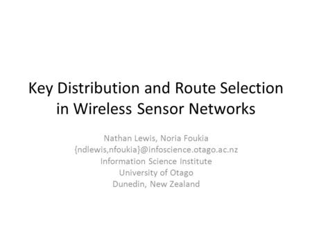 Key Distribution and Route Selection in Wireless Sensor Networks Nathan Lewis, Noria Foukia Information Science.