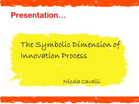 Presentation… The Symbolic Dimension of Innovation Process Nicola Cavalli.