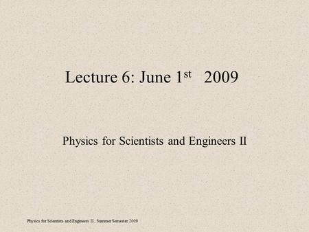 Physics for Scientists and Engineers II, Summer Semester 2009 Lecture 6: June 1 st 2009 Physics for Scientists and Engineers II.