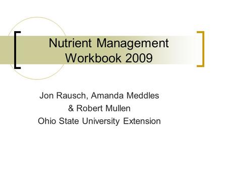 Nutrient Management Workbook 2009 Jon Rausch, Amanda Meddles & Robert Mullen Ohio State University Extension.