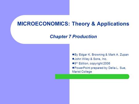 MICROECONOMICS: Theory & Applications Chapter 7 Production By Edgar K. Browning & Mark A. Zupan John Wiley & Sons, Inc. 9 th Edition, copyright 2006 PowerPoint.