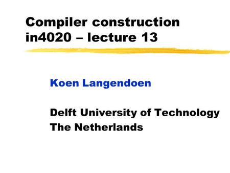 Compiler construction in4020 – lecture 13 Koen Langendoen Delft University of Technology The Netherlands.