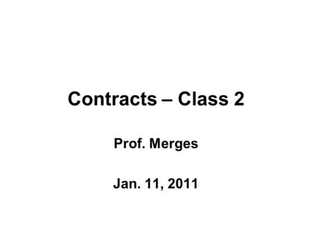 Contracts – Class 2 Prof. Merges Jan. 11, 2011. Main Topics Finish Express/Implied warranty discussion The simple rationale for contract remedies.