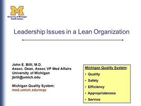 John E. Billi, M.D. Assoc. Dean, Assoc VP Med Affairs University of Michigan Michigan Quality System: med.umich.edu/mqs Michigan Quality.