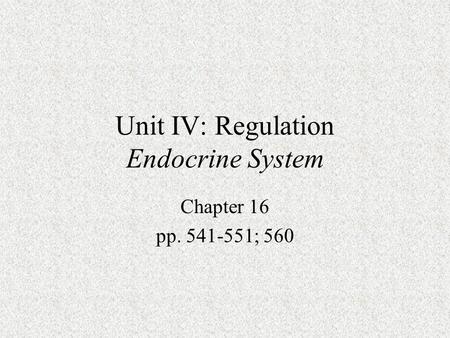 Unit IV: Regulation Endocrine System Chapter 16 pp. 541-551; 560.