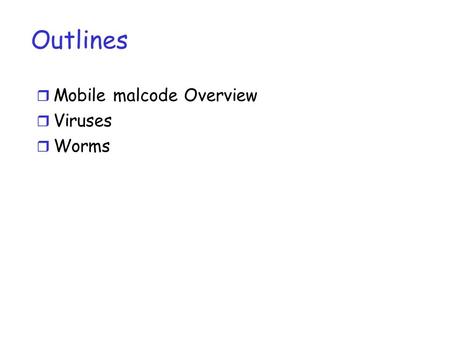 Outlines r Mobile malcode Overview r Viruses r Worms.