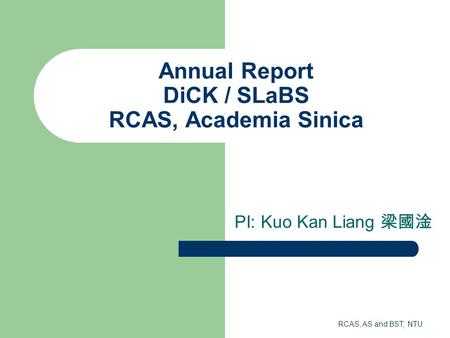 PI: Kuo Kan Liang 梁國淦 Annual Report DiCK / SLaBS RCAS, Academia Sinica RCAS, AS and BST, NTU.