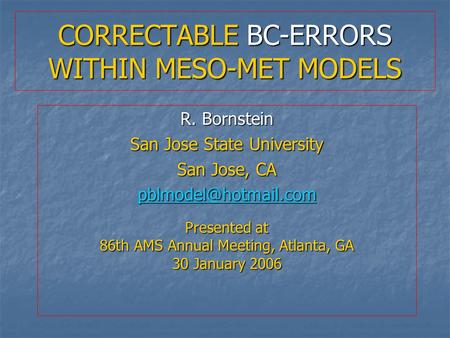 CORRECTABLE BC-ERRORS WITHIN MESO-MET MODELS R. Bornstein San Jose State University San Jose, CA Presented at 86th AMS Annual Meeting,